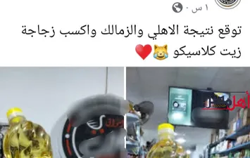 سوبر ماركت يمنح زجاجة زيت لصاحب التوقع الصحيح لنتيجة مباراة الأهلي والزمالك 