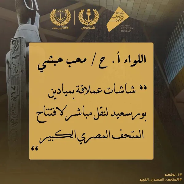 محافظ بورسعيد : افتتاح المتحف المصري الكبير يُعد حدثًا قوميًا فريدًا يجسد عظمة الحضارة المصرية القديمة